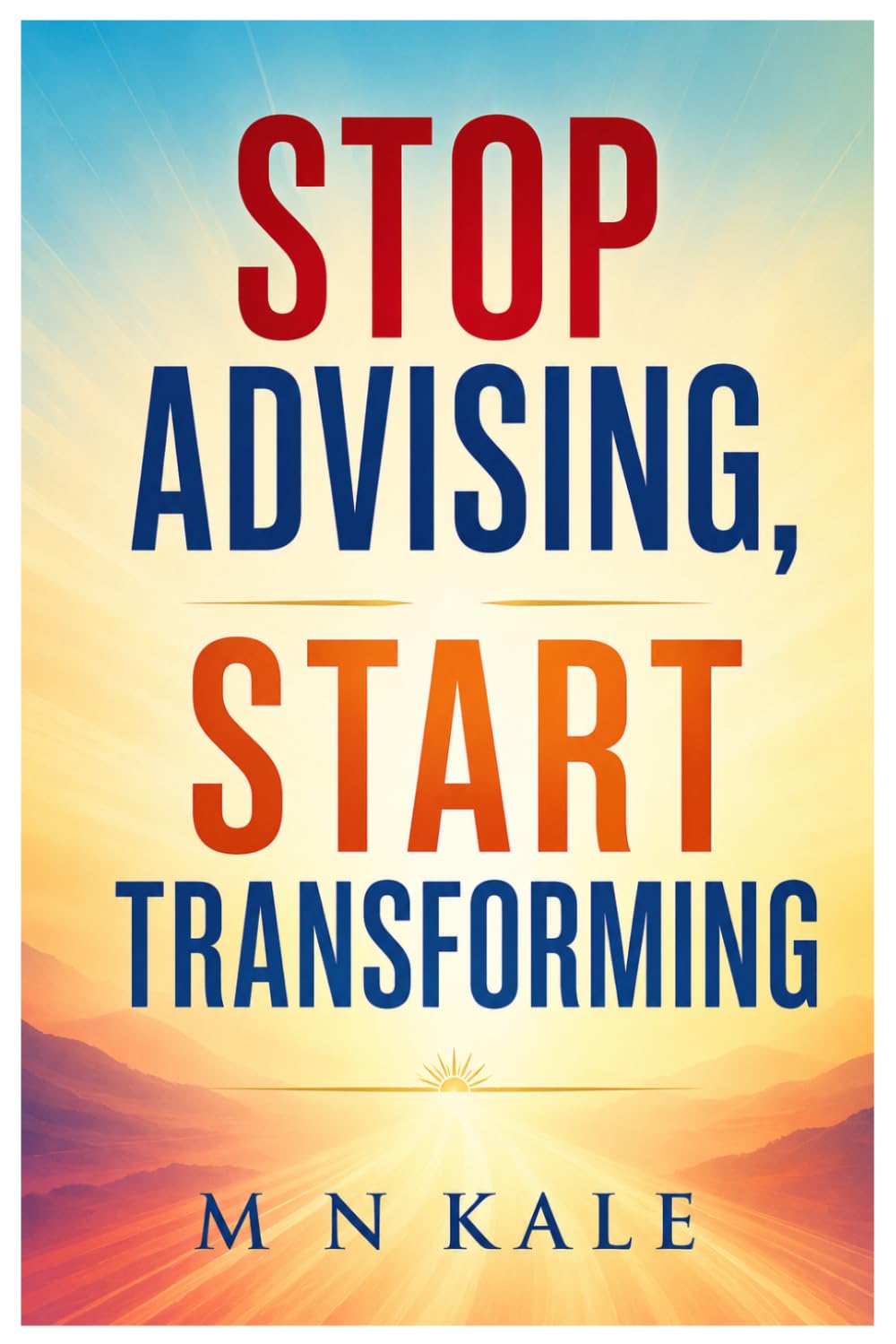 Stop Advising, Start Transforming: The Buddha's Last Lesson as a 12-Week Life-Course — Based on the Tipitaka, Jataka Tales, and Teachings of Osho, ... Hanh, Rahul Sankrityayan and the Dalai Lama