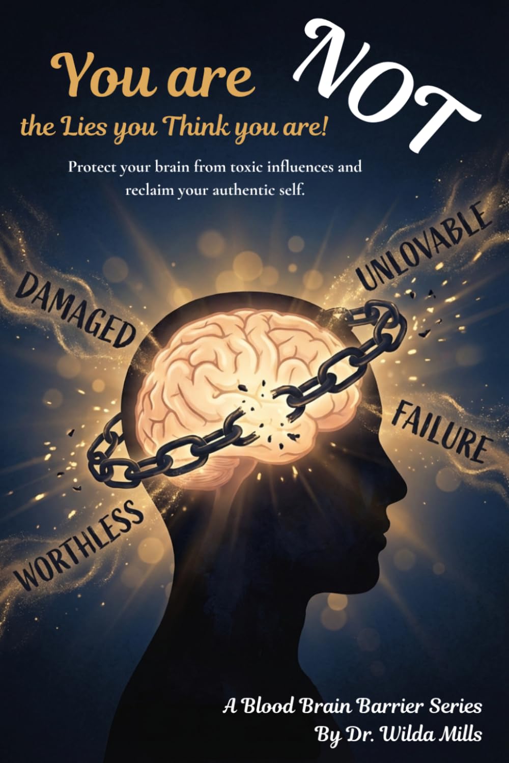 You Are NOT The Lies You Think You Are: Blood Brain Barrier Protection and Cognitive Help for Mental Clarity: Rewiring Your Beliefs
