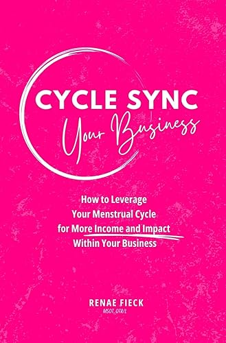 Cycle Sync Your Business: How to Leverage Your Menstrual Cycle for More Income and Impact Within Your Business