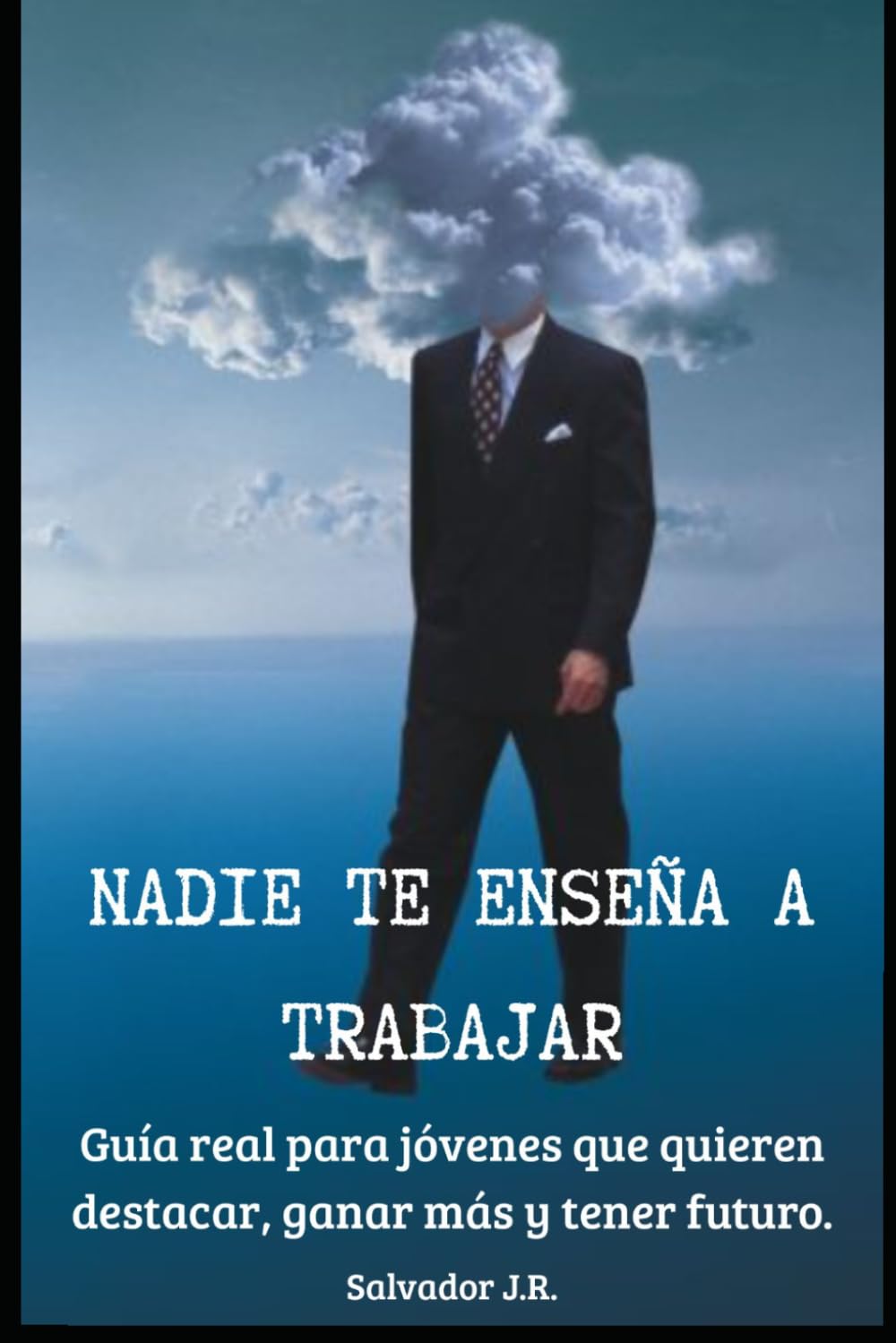 NADIE TE ENSEÑA A TRABAJAR.: Guía real para jóvenes que quieren destacar, ganar más y tener futuro