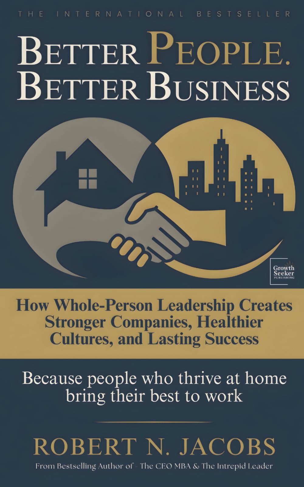 Better People. Better Business: How Whole-Person Leadership Creates Stronger Companies, Healthier Cultures, and Lasting Success. Because people who thrive at home bring their best to work.
