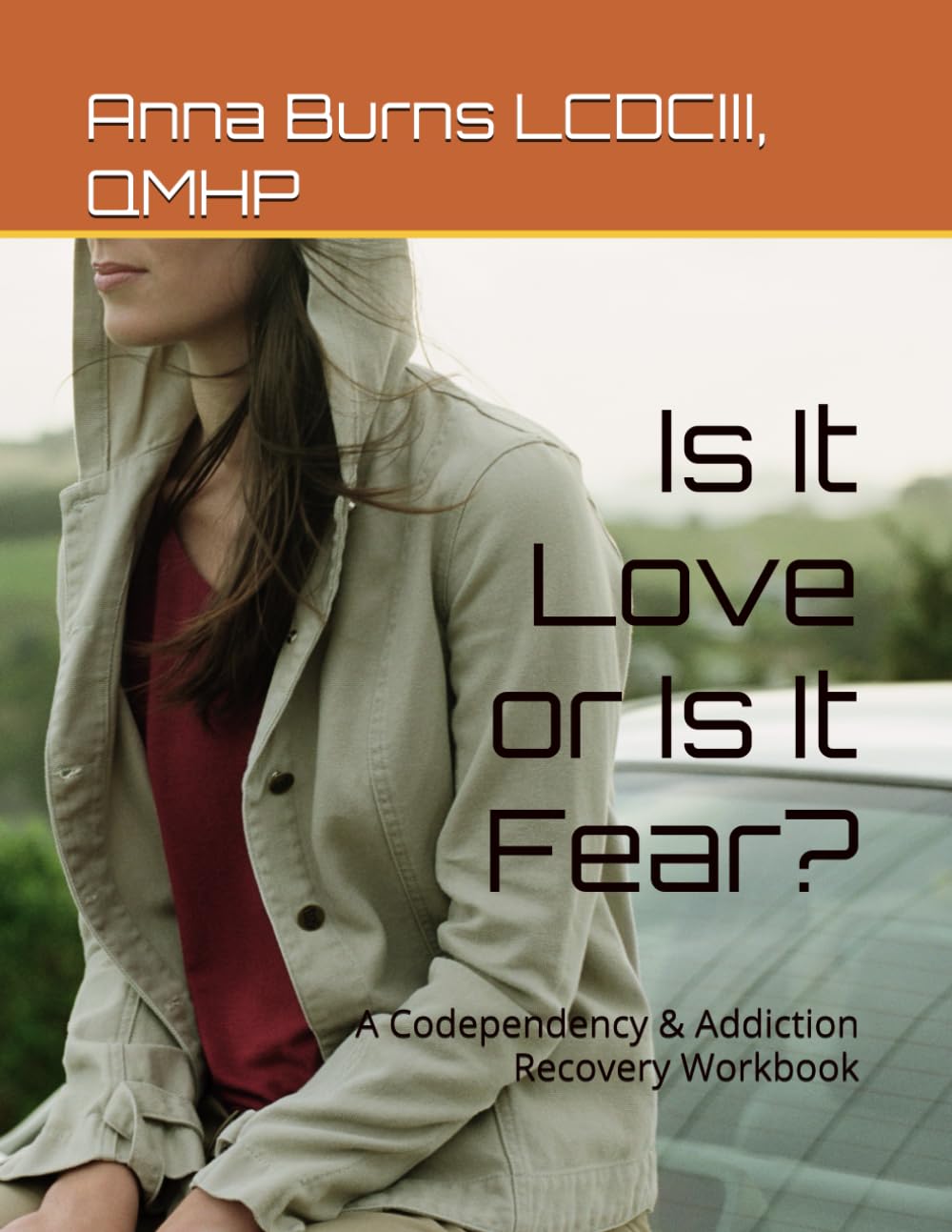 Is It Love or Is It Fear?: A Codependency & Addiction Recovery Workbook
