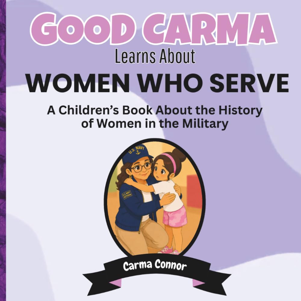 Good Carma Learns About Women Who Serve: A Children's Book About the History of Women in the Military