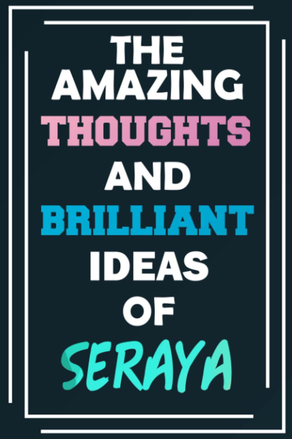 The Amazing Thoughts and Brilliant Ideas of Seraya: Unleash Your Imagination - Blank Lined Notebook