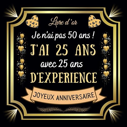 Je n'ai pas 50 ans j'ai 25 ans avec 20 ans d'expérience: Livre d'or 50 ans anniversaire | Félicitations Écrites | 100 pages à personnaliser de photos et messages | Design doré pour homme et femme