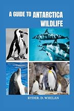 A Guide to Antarctica Wildlife: The ultimate Visitors handbook to knowing and identifying penguins whales dolphins and birds
