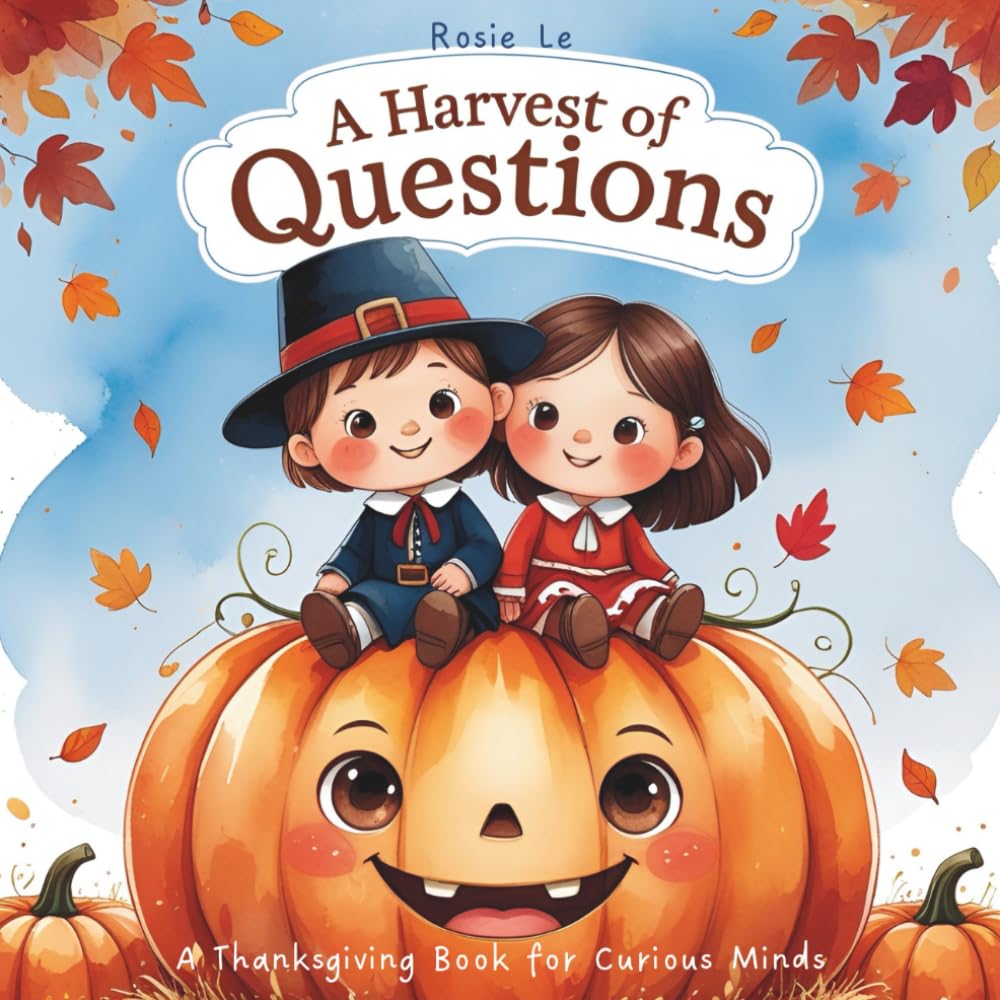 A Harvest of Questions: A Thanksgiving Book for Curious Minds and a Children's Q&A Picture Book About Pilgrims, Traditions, and Gratitude (Why Questions for Curious Kids)