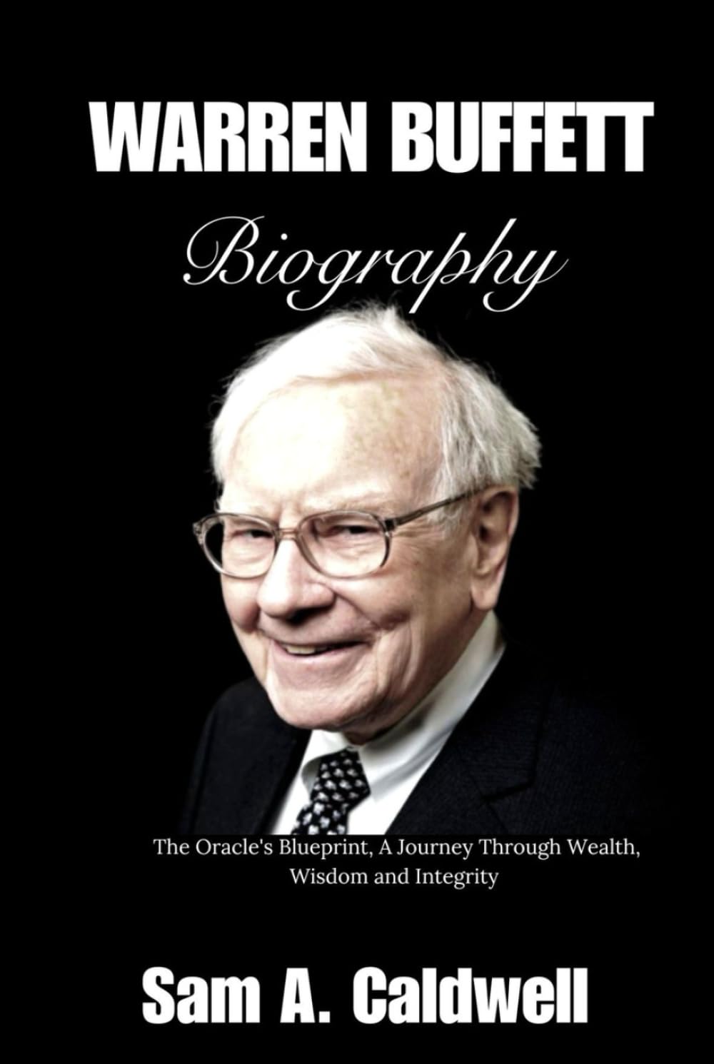 WARREN BUFFETT BIOGRAPHY: The Oracle's Blueprint, A Journey Through Wealth, Wisdom and integrity