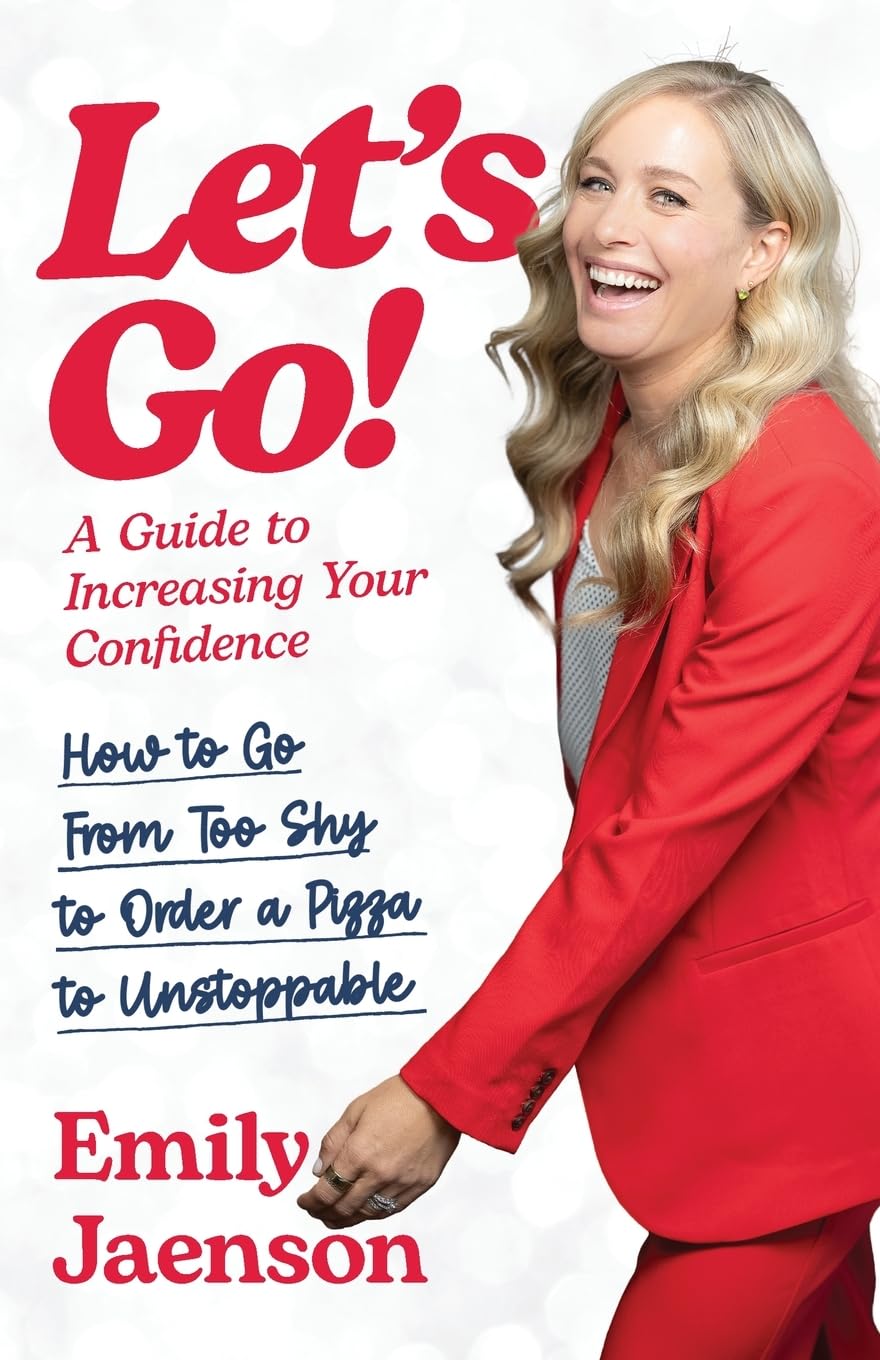 Let's Go! A Guide to Increasing Your Confidence: How to go from too shy to order a pizza to unstoppable.