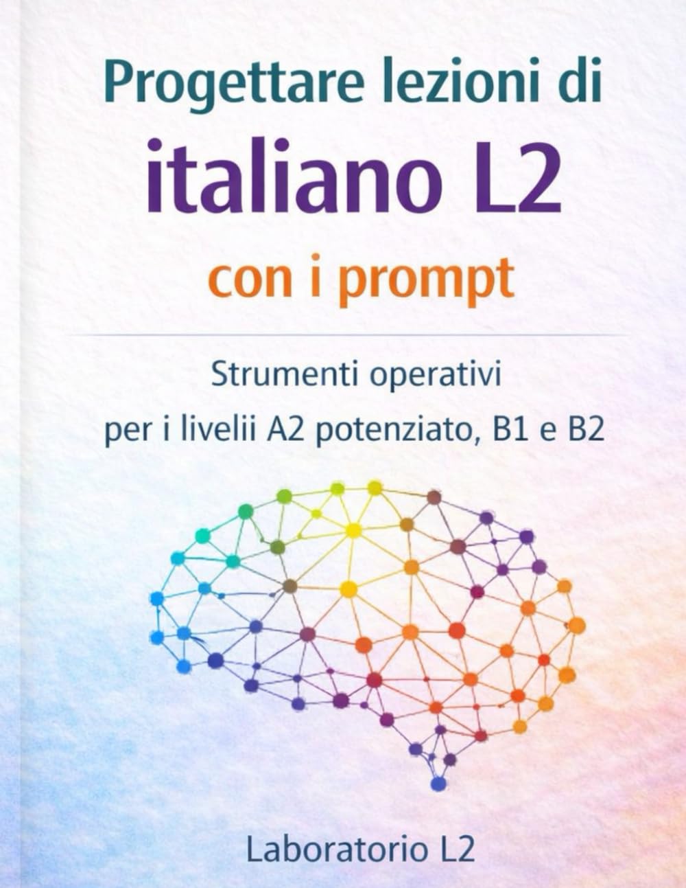 Progettare lezioni di italiano L2 con i prompt: Strumenti operativi per i livelli A2 potenziato, B1 e B2