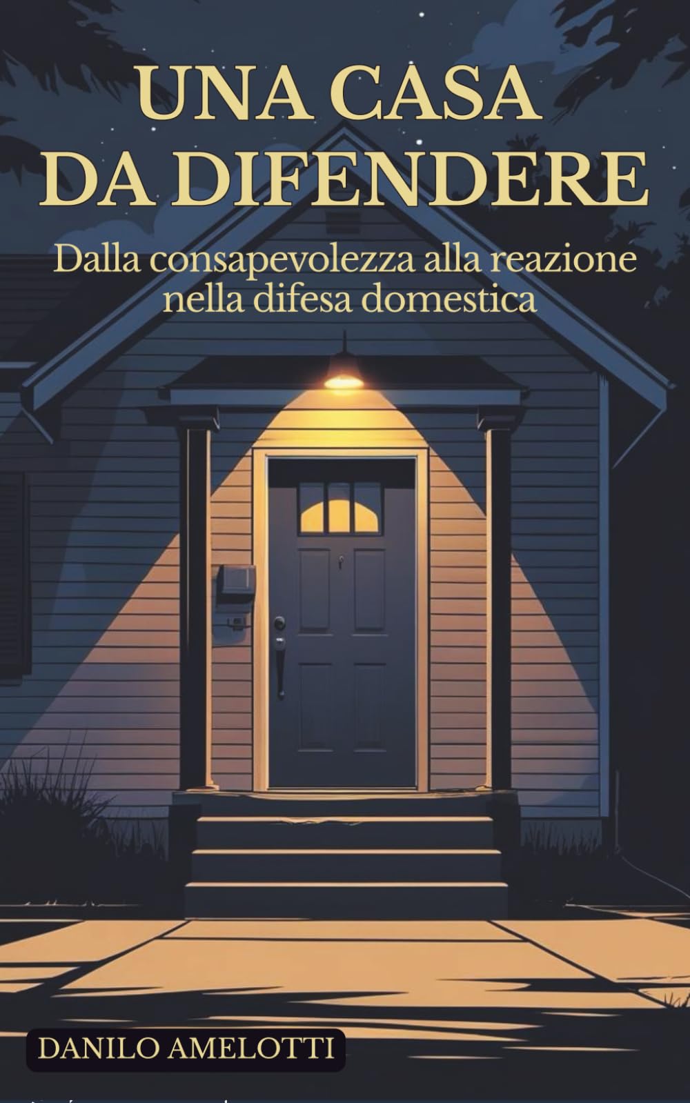Una Casa Da Difendere: Consapevolezza, prevenzione e metodo nella difesa domestica