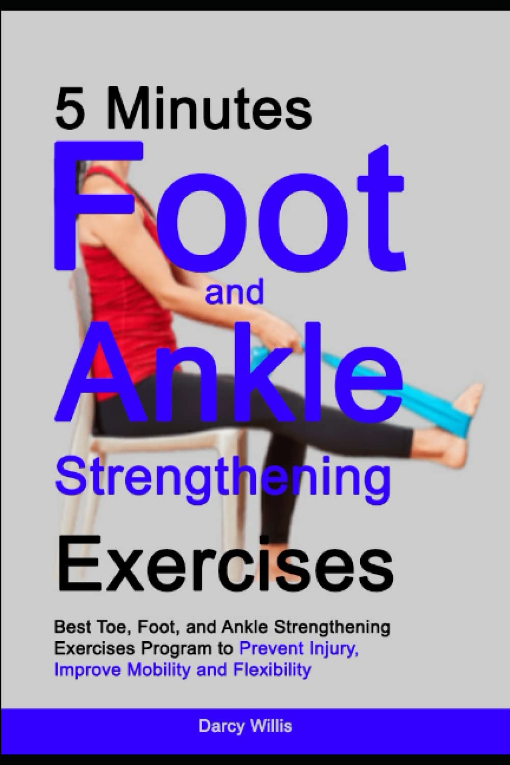 5-Minutes Foot and Ankle Strengthening Exercises: Best Toe, Foot, and Ankle Strengthening Exercise Program to Prevent Injury, Improve Mobility and Flexibility