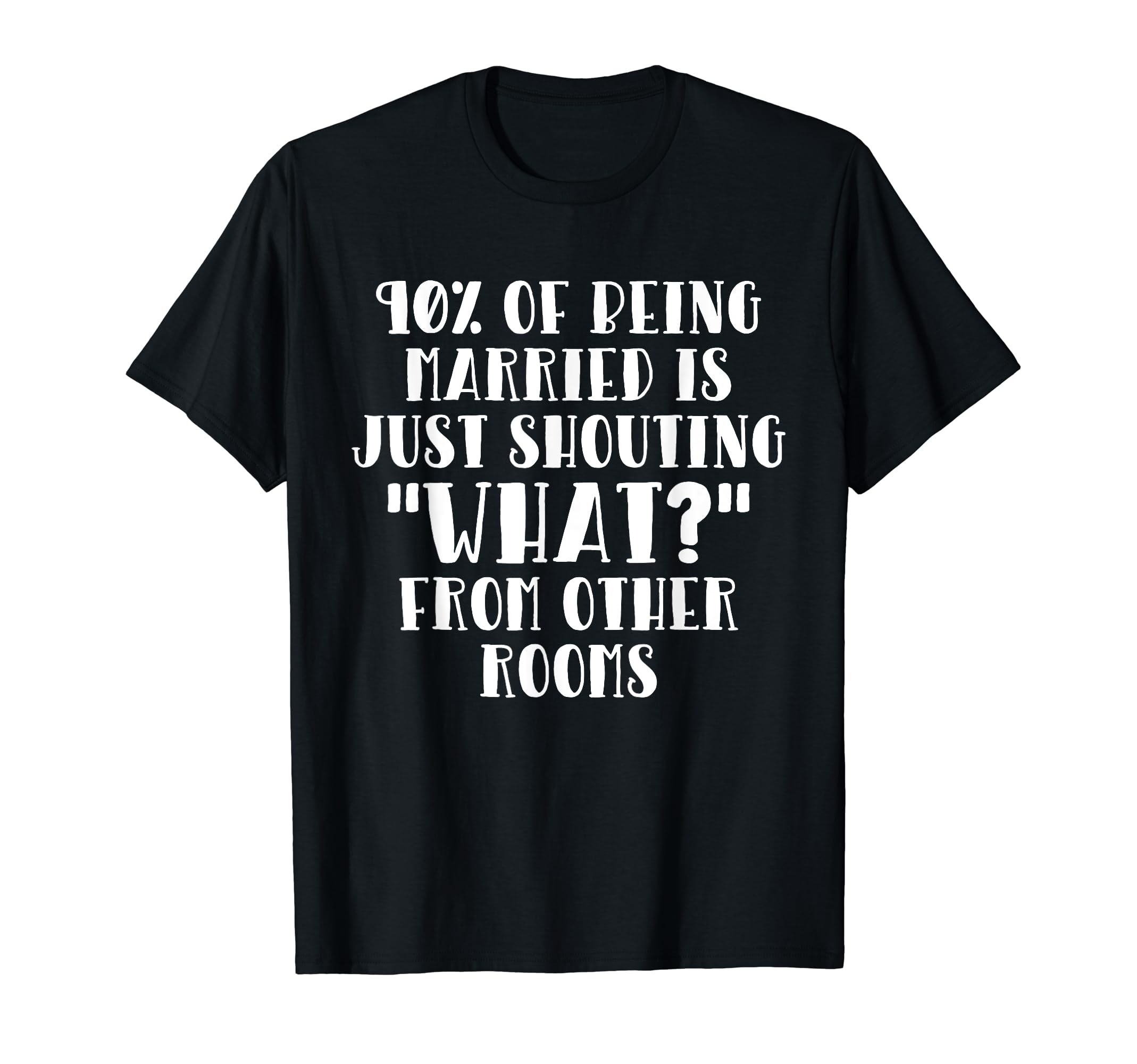 Mondello Apparel90% of Marriage is Shouting What From Other Rooms T-Shirt