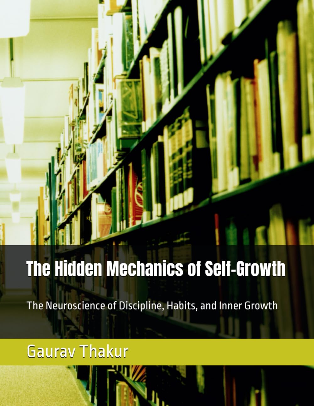 The Hidden Mechanics of Self-Growth: The Neuroscience of Discipline, Habits, and Inner Growth
