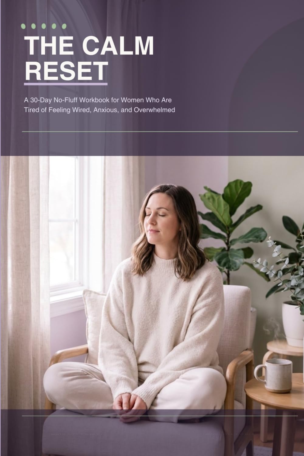 The Calm Reset: A 30-Day No-Fluff Workbook for Women Who Are Tired of Feeling Wired, Anxious, and Overwhelmed