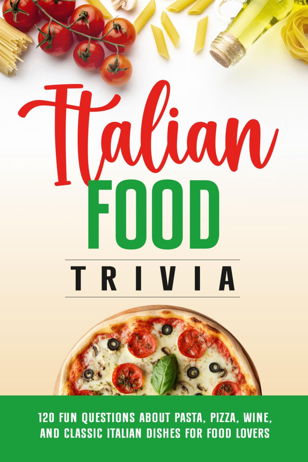 Italian Food Trivia: 120 Fun Questions About Pasta, Pizza, Wine, and Classic Italian Dishes for Food Lovers