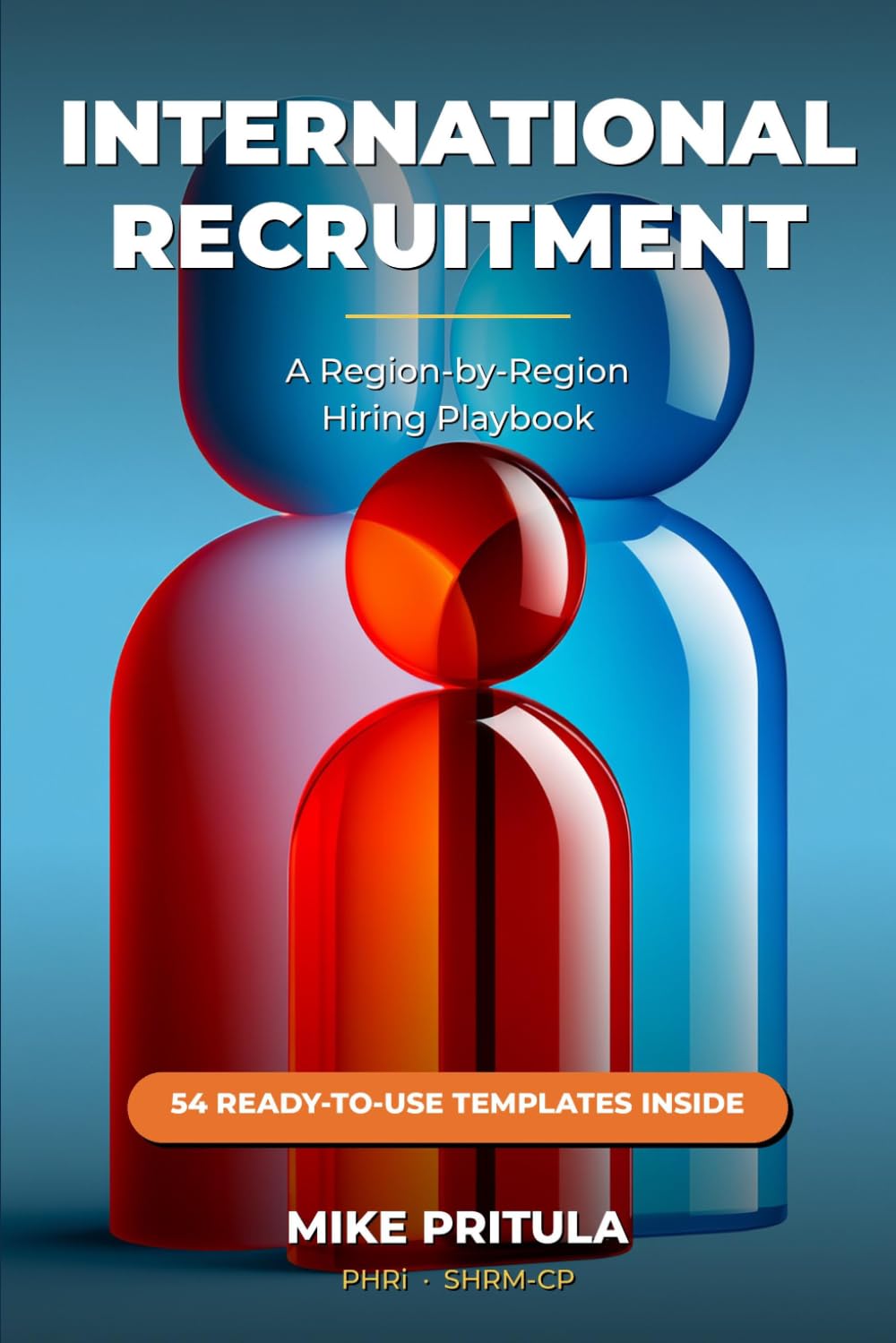 International Recruitment: A Region-by-Region Hiring Playbook (The Playbook Series)