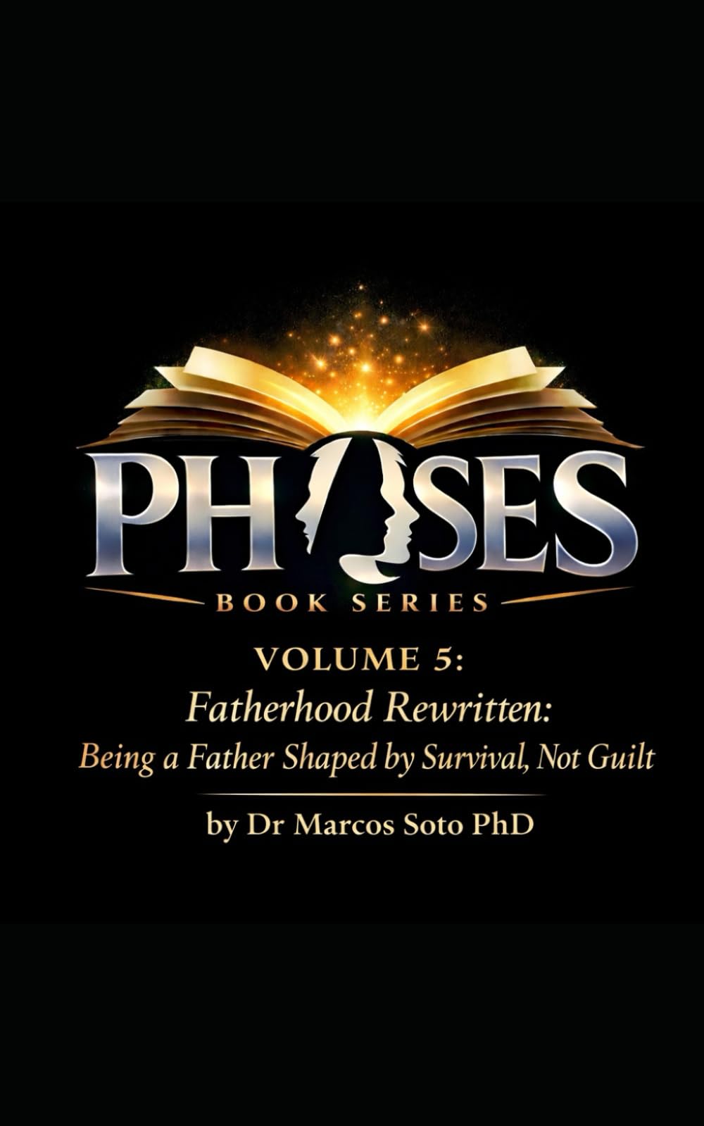 Phases Volume 5 Fatherhood Rewritten: Being a Father Shaped by Survival, Not Guilt