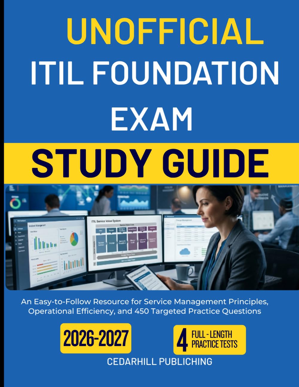 UNOFFICIAL ITIL FOUNDATION EXAM STUDY GUIDE 2026-2027: An Easy-to-Follow Resource for Service Management Principles, Operational Efficiency, and 450 Targeted Practice Questions