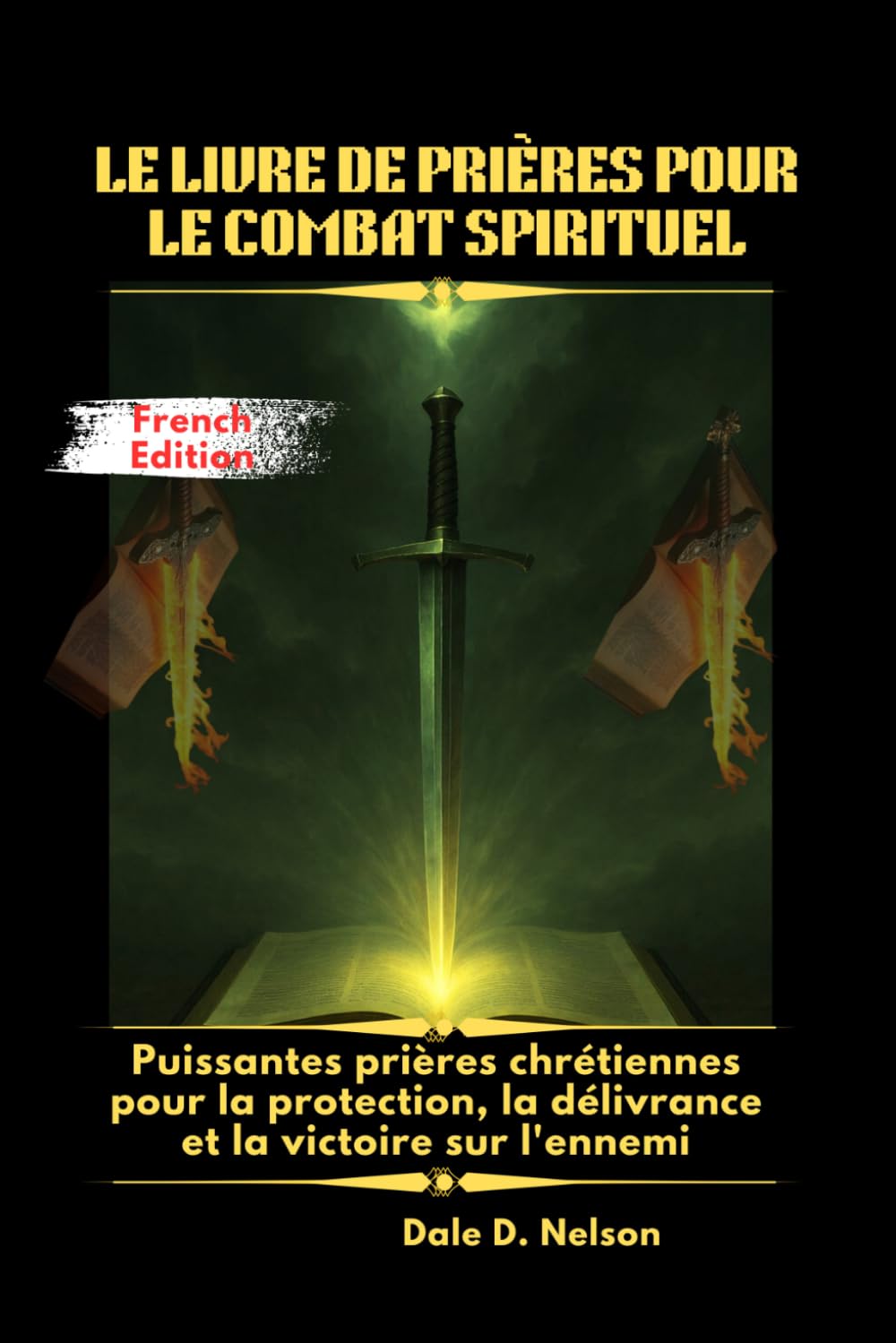 LE LIVRE DE PRIÈRES POUR LE COMBAT SPIRITUEL: Puissantes prières chrétiennes pour la protection, la délivrance et la victoire sur l'ennemi