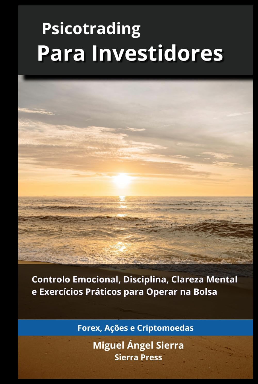 Psicotrading para Investidores: Controle Emocional, Disciplina, Clareza Mental e Exercícios Práticos para Operar nos Mercados Financeiros