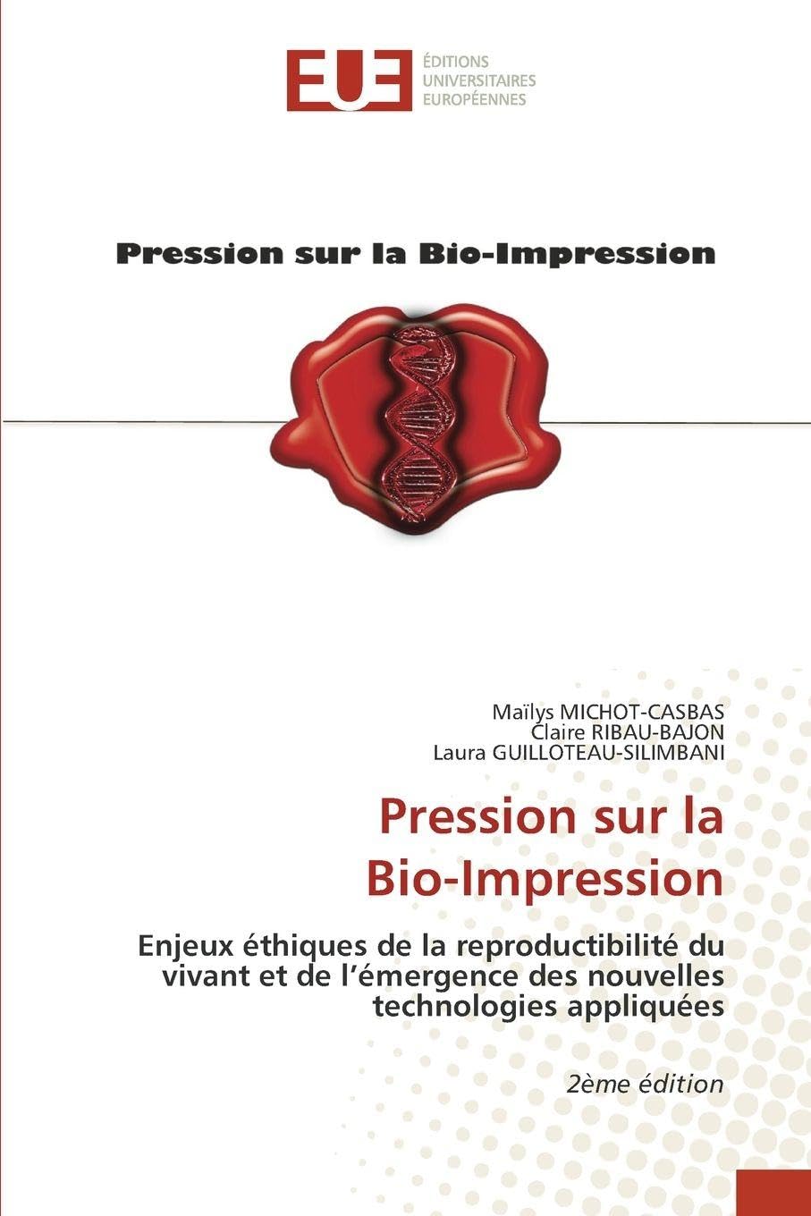 Pression sur la Bio-Impression: Enjeux éthiques de la reproductibilité du vivant et de l’émergence des nouvelles technologies appliquées 2ème édition