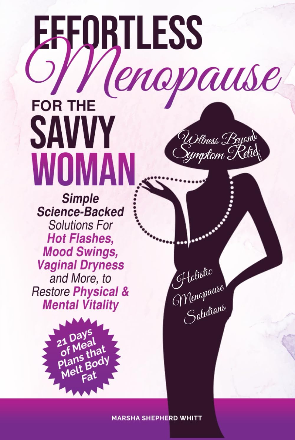 Effortless Menopause for the Savvy Woman: Simple Science-Backed Solutions For Hot Flashes, Mood Swings, Vaginal Dryness, and More, to Restore Physical & Mental Vitality