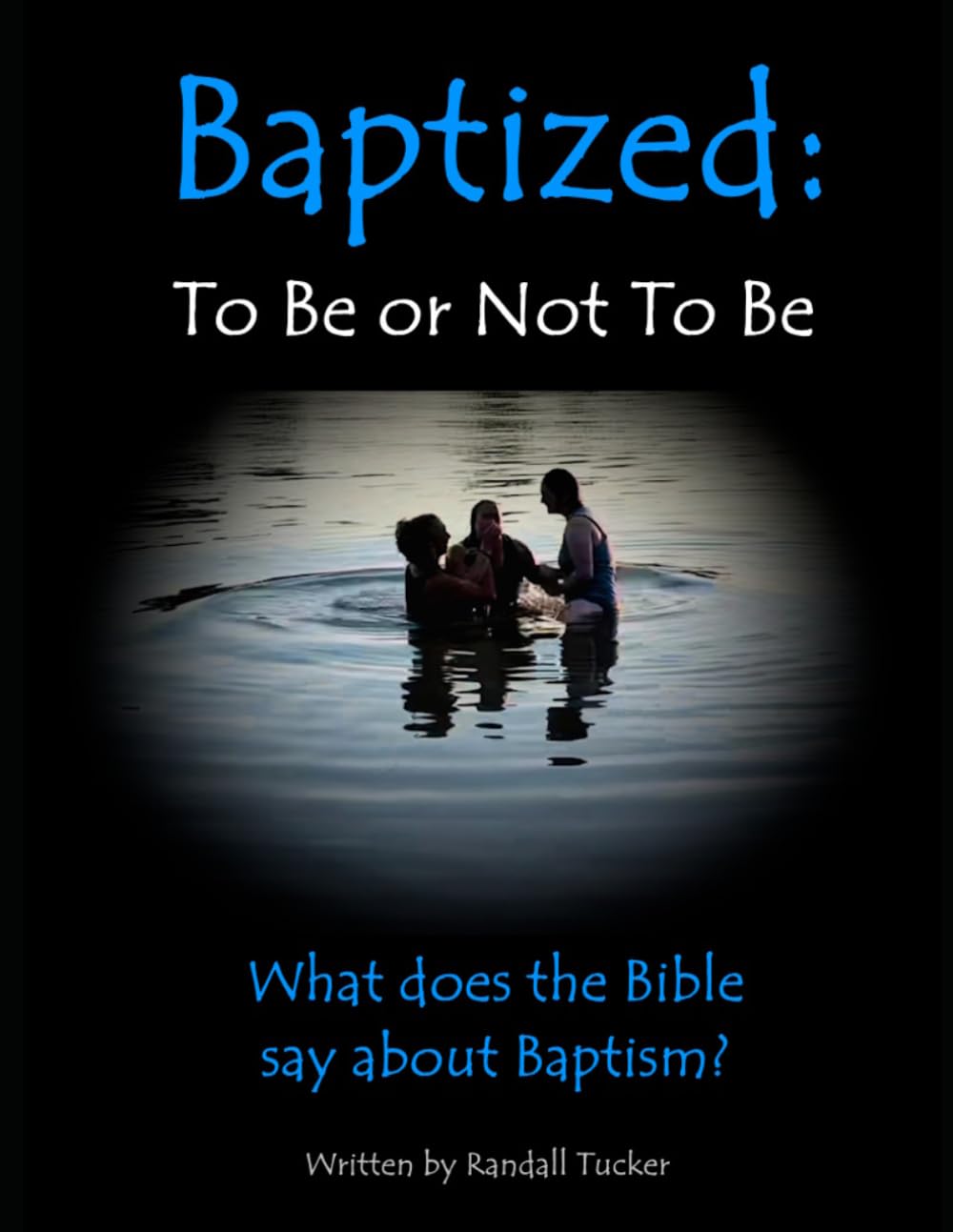 Baptized: To Be Or Not To Be: What Does the Bible Say About Baptism?