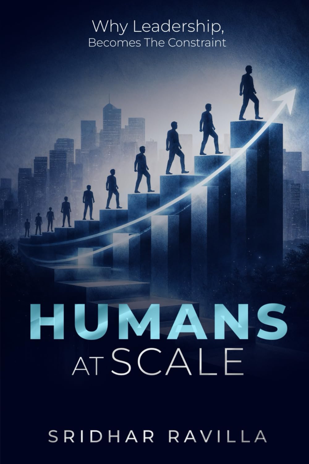 HUMANS AT SCALE: Why Leadership, Becomes The Constraint