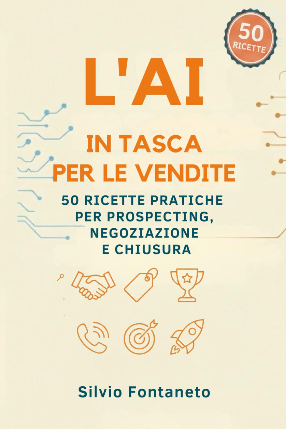L' AI IN TASCA PER LE VENDITE: 50 Ricette Pratiche per Prospecting, Negoziazione e Chiusura (Smetti di temere l'Ai)