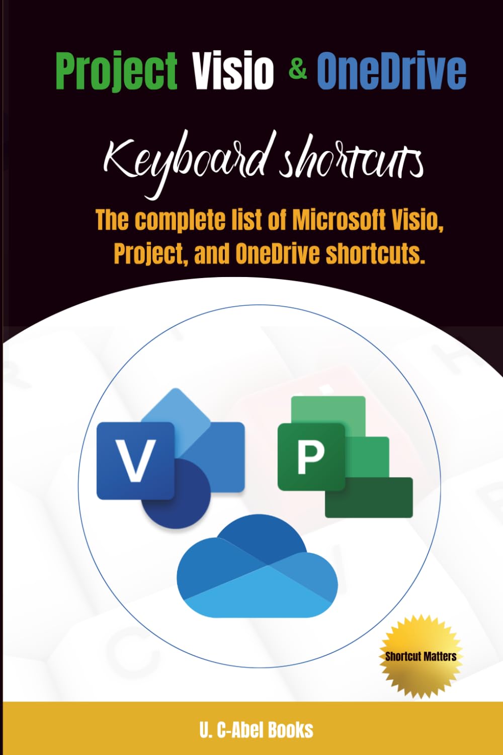 Project, Visio and OneDrive Keyboard Shortcuts (3-in-1 Computer Programs in Shortcut Matters)