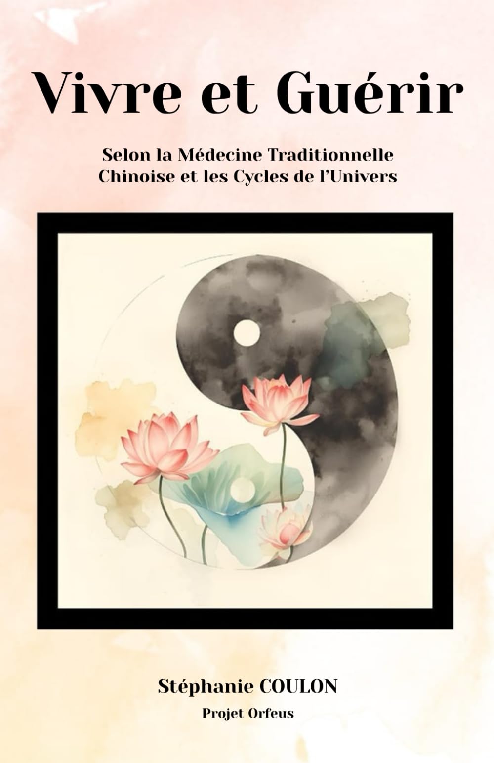 Vivre et Guérir: Selon la Médecine Traditionnelle Chinoise et les Cycles de l'Univers