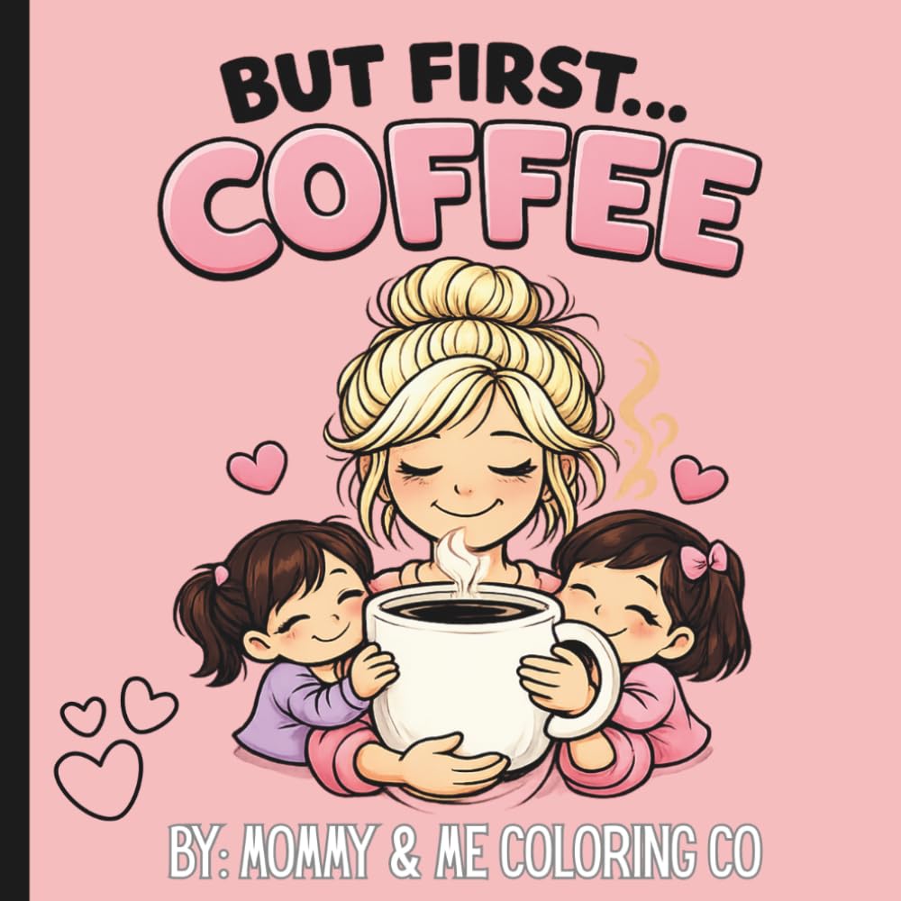 But First... Coffee: Relaxing Coloring Book for Tired Moms – Cute & Funny Coffee Lover Pages for Stress Relief and Self-Care