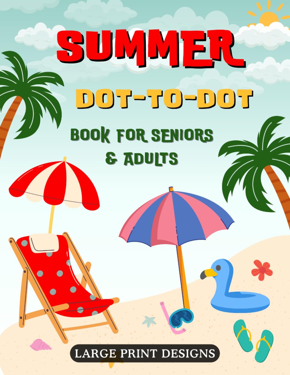 Summer Dot To Dot Book For Seniors & Adults: Large Print Designs Easy to Hard Jumbo Dot To Dot For Seniors, Adults & Beginners | Summer Flowers, Animals, Beach Life and Much More!