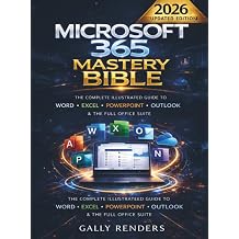 Microsoft 365 Mastery Bible The Complete Illustrated Guide to Word, Excel, PowerPoint, Outlook & the Full Office Suite