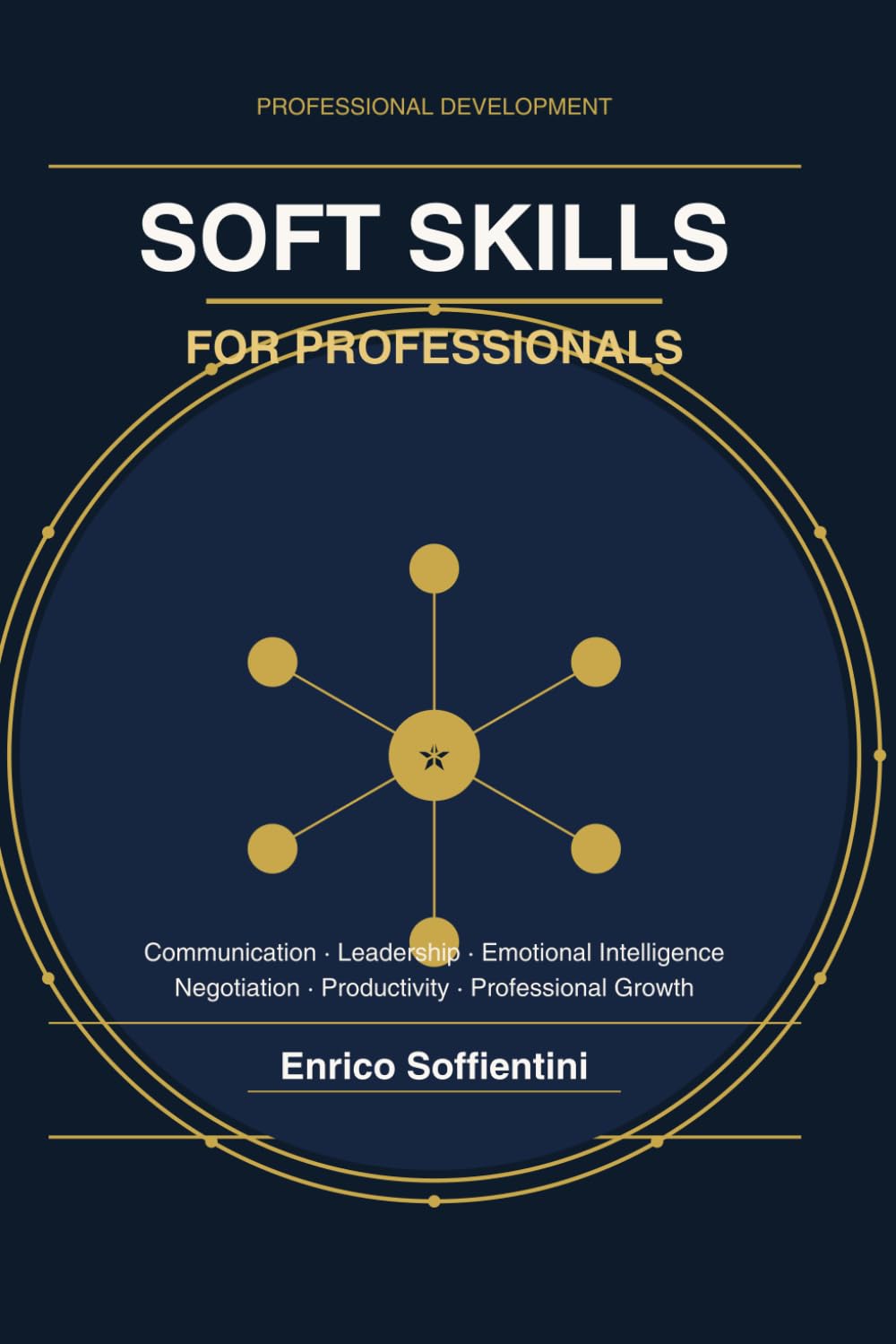 Soft Skills for Professionals: A Complete Practical Guide to Communication, Leadership, Emotional Intelligence, and Professional Growth