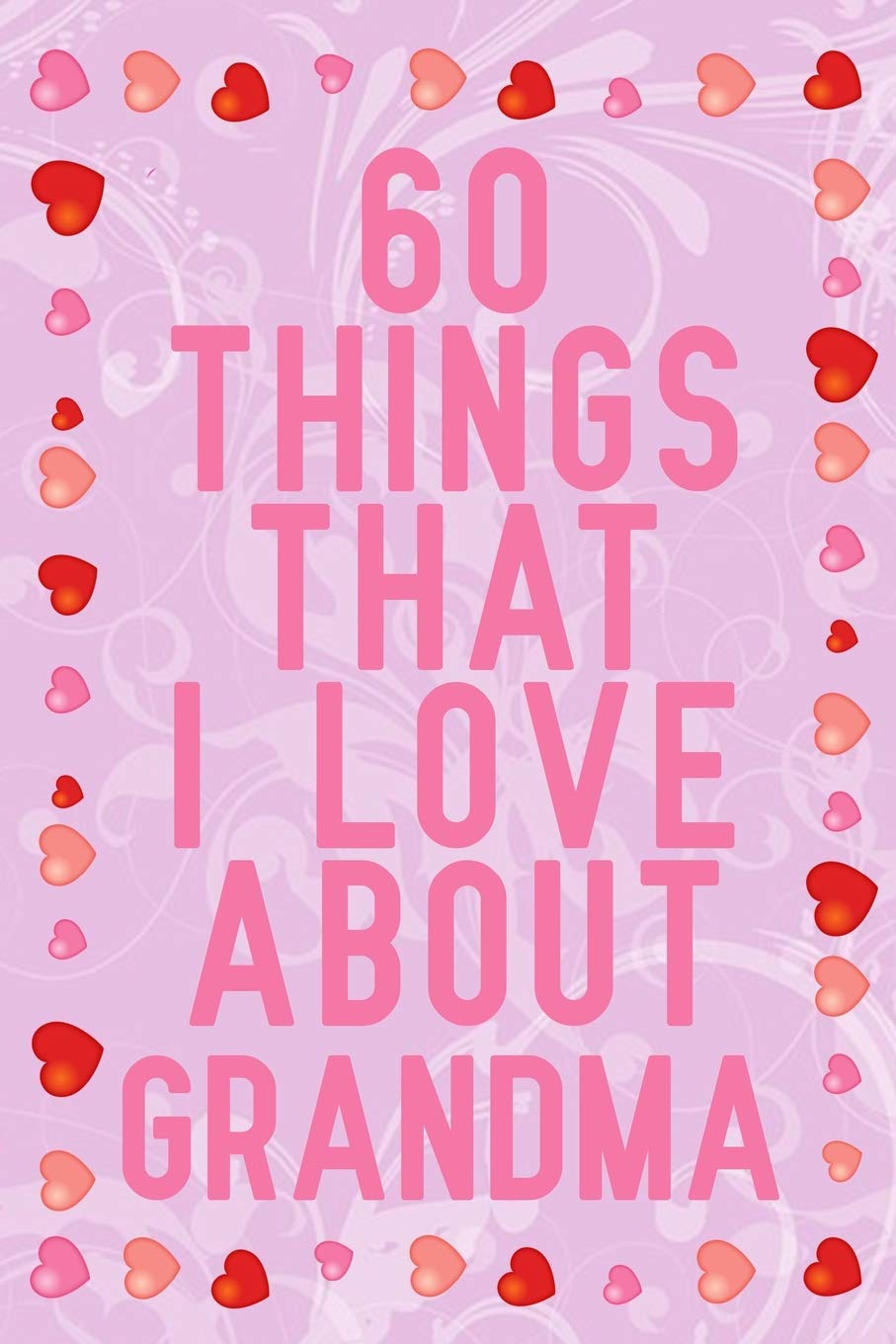60 Things That I Love About Grandma: fill in the blank book for grandma, what i love about grandma book, mothers day gifts for grandma, grandma journal, grandma notebook, mother's day gifts for nana