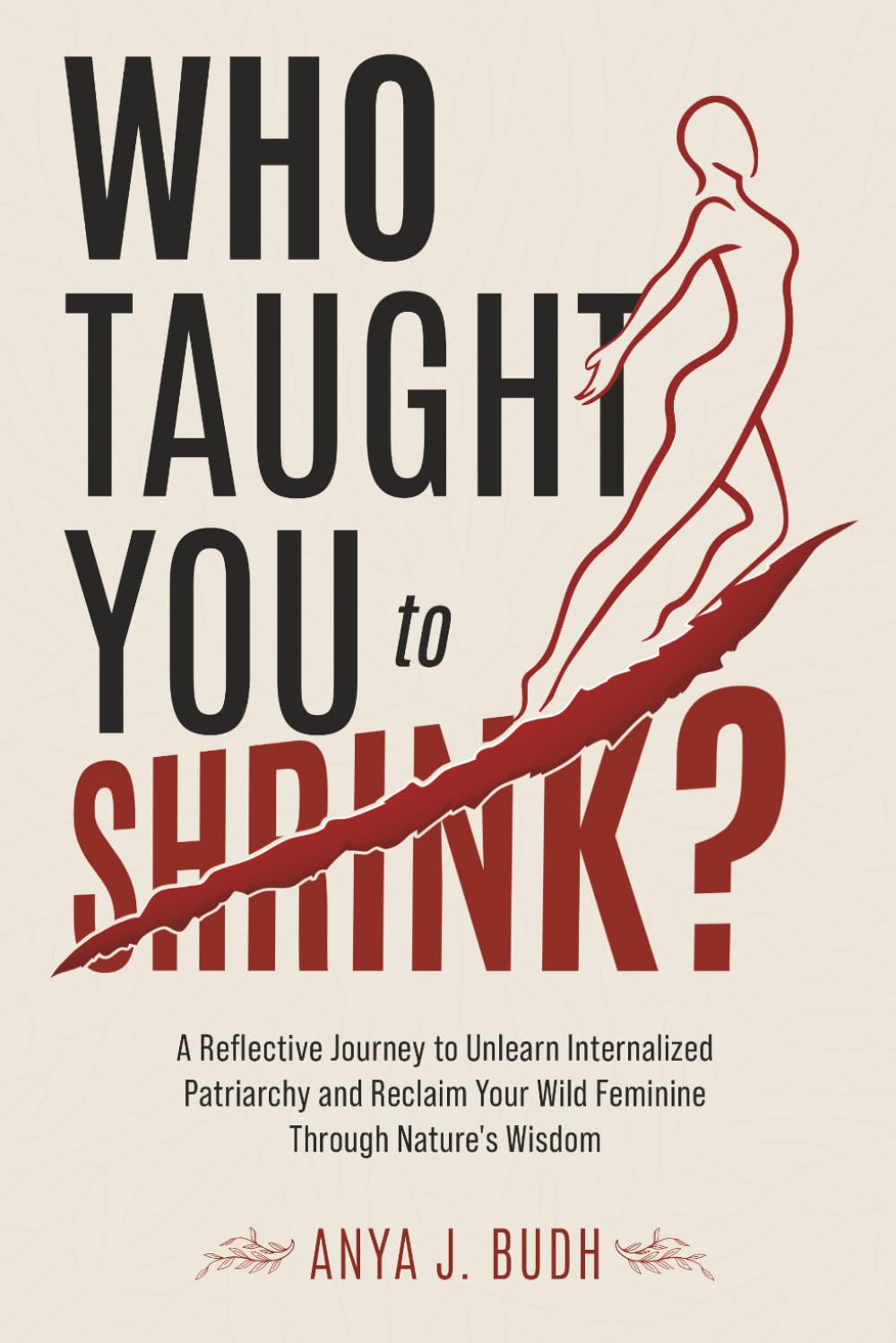 Who Taught You to Shrink?: A Reflective Journey to Unlearn Internalized Patriarchy and Reclaim Your Wild Feminine Through Nature's Wisdom