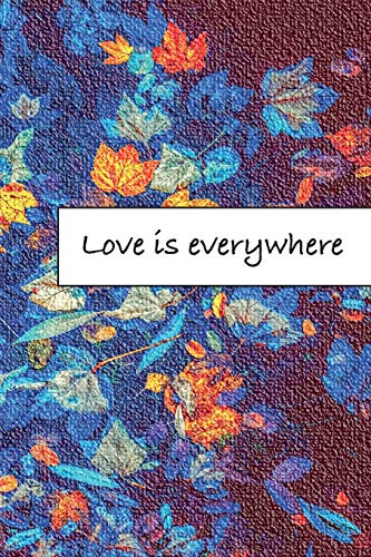 Love is everywhere: Journal, Composition, Notebook or Diary to write in - Large (6 x 9 inches) - 100 Journal (look inside!) – 50 Sheets