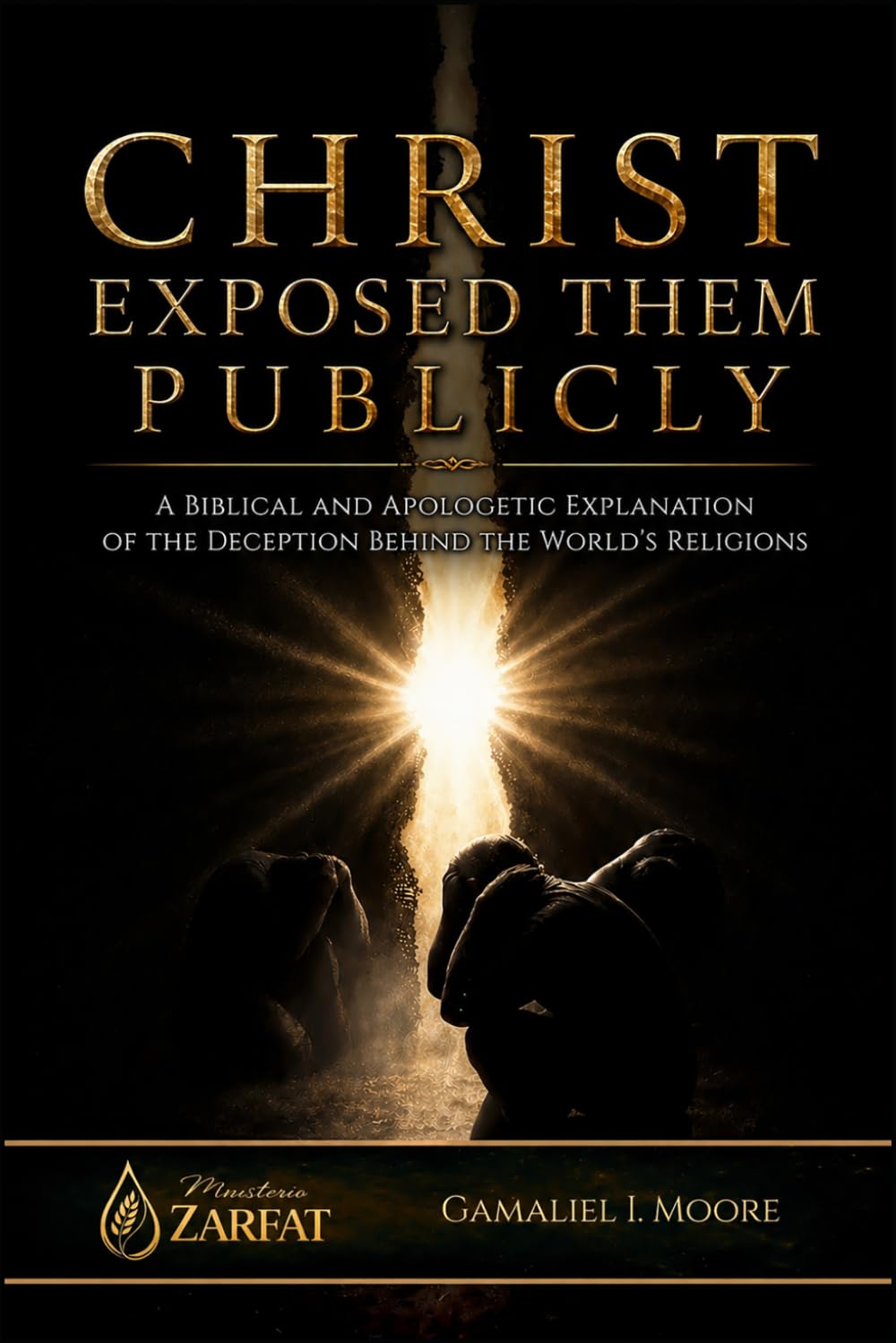CHRIST EXPOSED THEM PUBLICLY: A biblical and apologetic explanation of the deception behind the world’s religions
