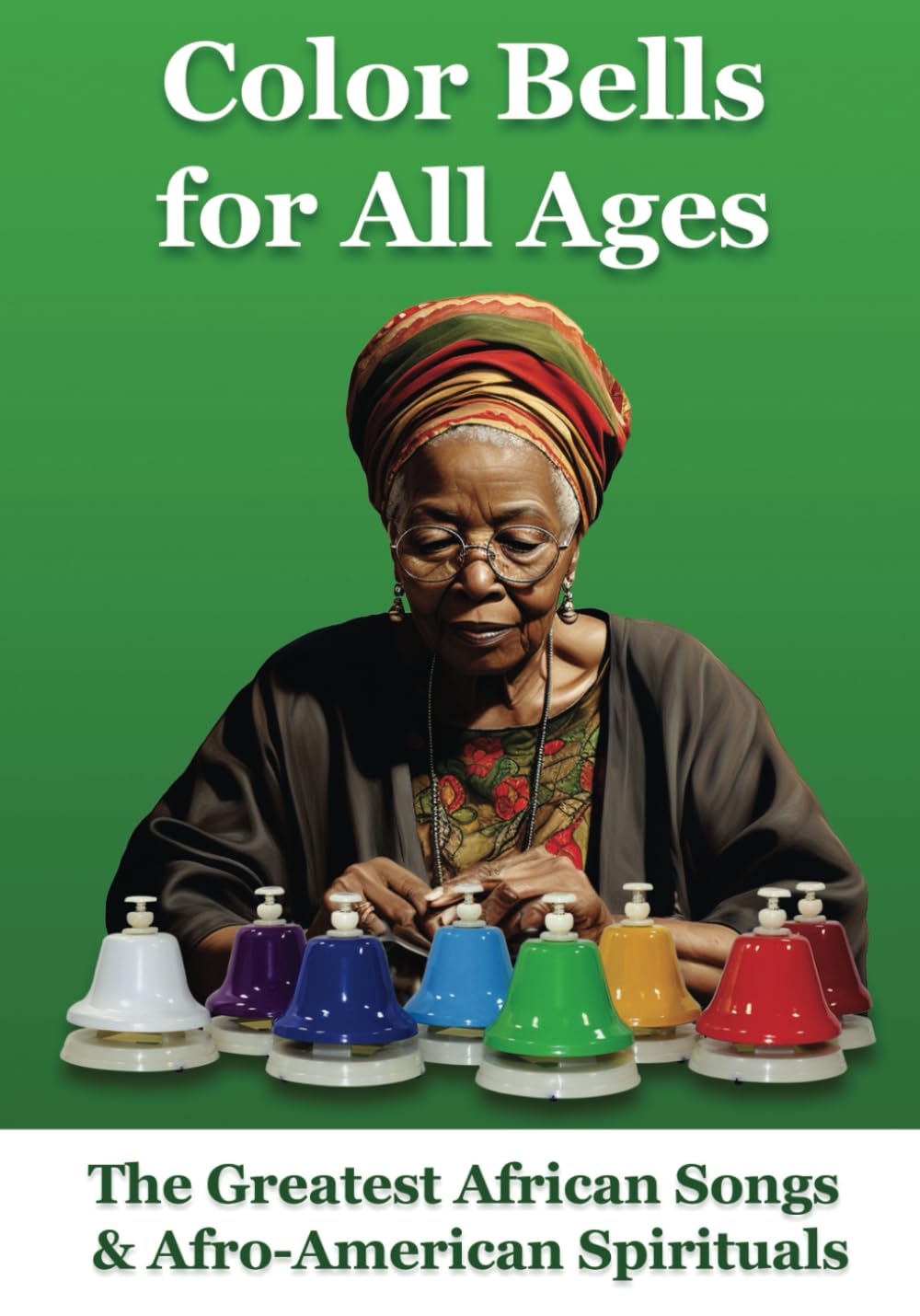 Color Bells for All Ages. The Greatest African Songs & Afro-American Spirituals: Color-Coded Sheet Music for Absolute Beginners (Color-Coded Bell Sheet Music for Ultimate Beginners)
