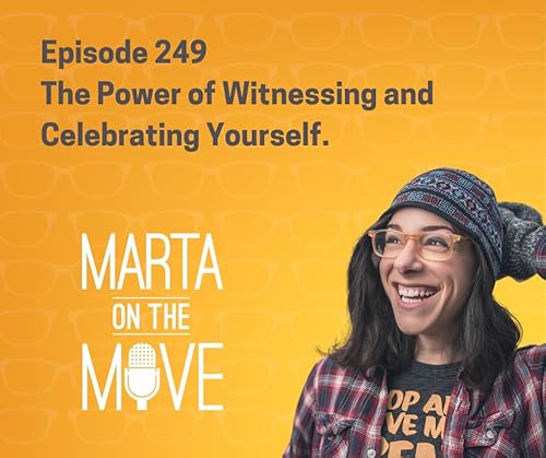#249 The Power of Witnessing and Celebrating Yourself.