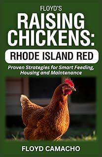 Floyd’s Raising Chickens: Rhode Island Red: Proven Strategies for Smart Feeding, Housing And Maintenance
