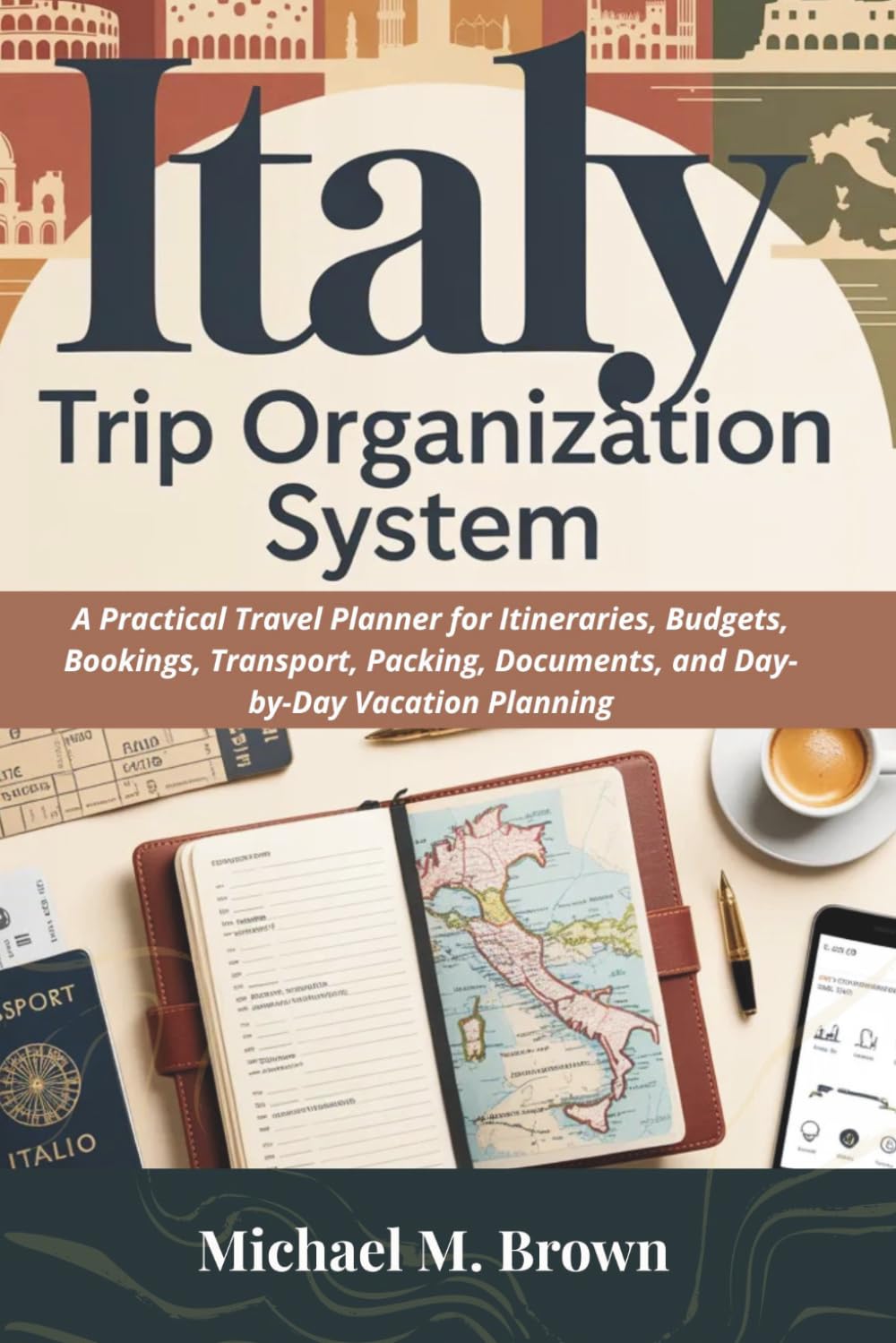 ITALY TRIP ORGANIZATION SYSTEM: A Practical Travel Planner for Itineraries, Budgets, Bookings, Transport, Packing, Documents, and Day-by-Day Vacation Planning (Smart Travel Guides)