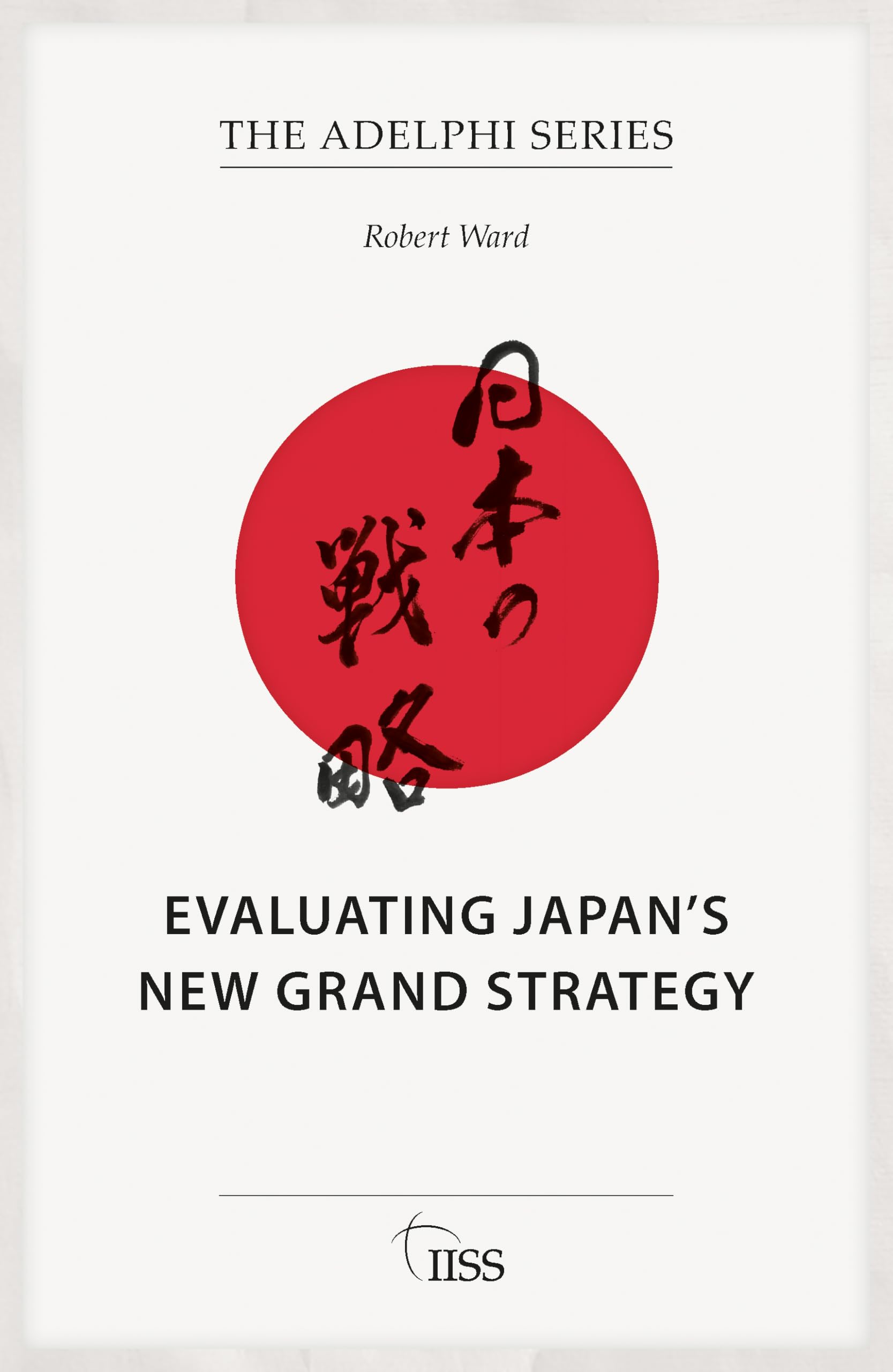 Evaluating Japan’s New Grand Strategy (Adelphi series)