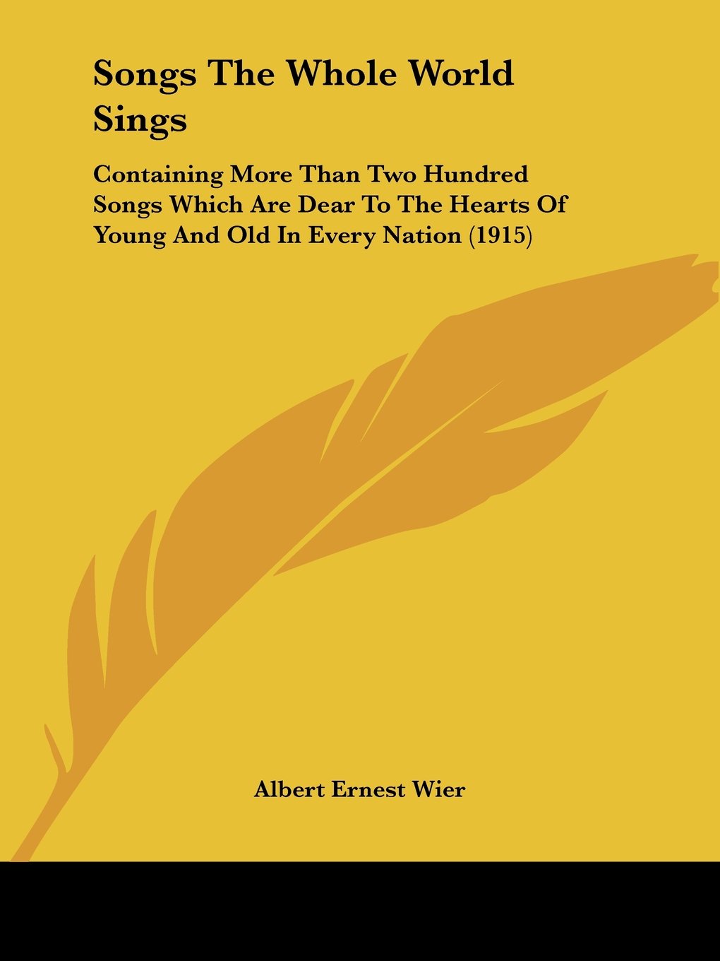 Songs The Whole World Sings: Containing More Than Two Hundred Songs Which Are Dear To The Hearts Of Young And Old In Every Nation (1915)