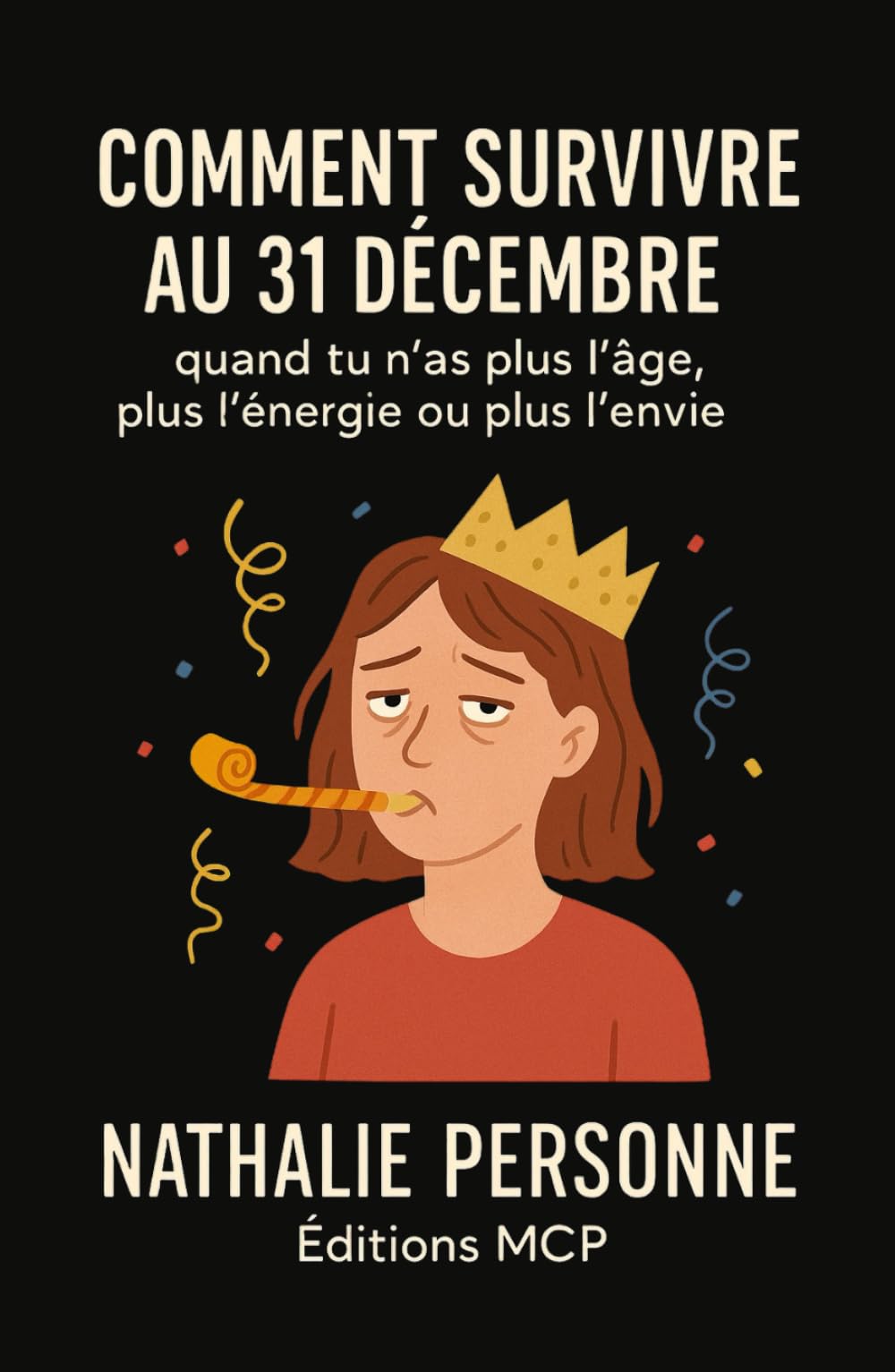 COMMENT SURVIVRE AU 31 DÉCEMBRE : Quand tu n’as plus l’âge, plus l’énergie ou plus l’envie: Le guide de survie ultime pour traverser le réveillon… sans t’écrouler au dessert