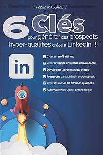 6 clés pour générer des prospects hyper-qualifiés grâce à LinkedIn !!!: Apprenez comment prospecter efficacement sur le premier réseau professionnel.