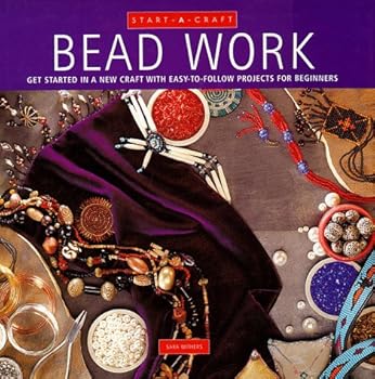 Hardcover Bead Work: Get Started in a New Craft With Easy-To-Follow Projects for Beginners (Start-A-Craft Series) Book