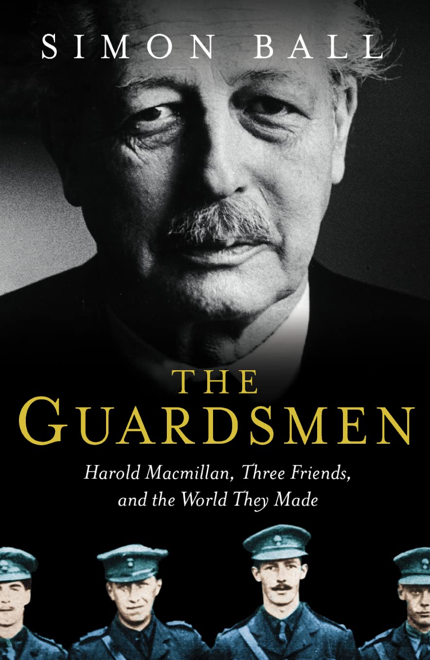 The Guardsmen: Harold Macmillan, Three Friends and the World they Made